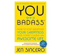 You're a Badass: How to Stop Doubting Your Greatness and Start Living an Awesome Life