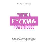 You're A F*CKING Powerhouse: The No-Bullsh*t Guide to Confidence, Money, and Becoming Unstoppable