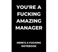 You're A Fucking Amazing Manager Here's a Fucking Notebook: Funny Lined Notebook / Journal Gift Idea for Boss, Men and Women
