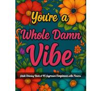 You're a Whole Damn Vibe: Adult Coloring Book Filled with Aggressive Compliments
