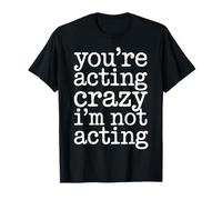 You'Re Acting Crazy I'm Not Acting Citas de Personalidad Camiseta