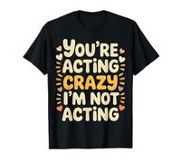 You'Re Acting Crazy I'm Not Acting Personality Quotes - Camiseta