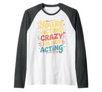 You'Re Acting Crazy I'm Not Acting Personality Quotes - Camiseta Manga Raglan