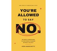 You're allowed to say NO: 100 gentle permissions to stop people-pleasing, set healthy boundaries, and take up space without the guilt