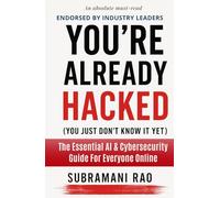 You're Already Hacked (You Just Don't Know It Yet): The Essential AI & Cybersecurity Guide For Everyone Online