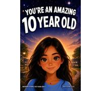 You're An Amazing 10 Year Old - Inspiring Stories for Young Girls: A Motivational Book for Kids to Help Build Courage, Friendship, Inner Strength, and Self-Confidence (Birthday Gifts for Girls)