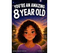 You're An Amazing 8 Year Old - Inspiring Stories for Young Girls: A Motivational Book for Kids to Help Build Courage, Friendship, Inner Strength, and Self-Confidence