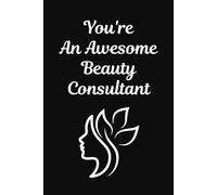 You're An Awesome Beauty Consultant: Lined Journal Notebook - Beauty Consultant Gifts