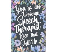 You're An Awesome Speech Therapist Keep That Shit Up: Funny Joke Appreciation & Encouragement Gift Idea for Speech Language Pathologist. SLP Thank You Gag Notebook Journal & Sketch Diary Present.