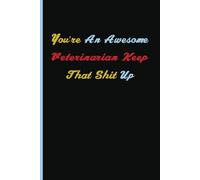 You're An Awesome Veterinarian Keep That Shit Up: appreciation gifts for men, great Veterinary appreciation idea, motivational quote for Veterinary, ... Paper Notebook 6x9, Soft Cover, 110 Pages.