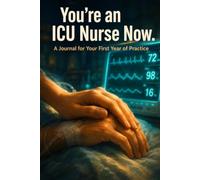 You're an ICU Nurse Now: A Guided Journal & Gift for New ICU Nurses - Reflections, Milestones, and Prompts for Your First Year in Critical Care