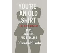 YOU'RE AN OLD SHIRT: The Dirty Breakup / Liars, Cheaters, and Stealers (Clarity & Courage Series)