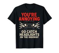 You'Re Annoying - Go Catch Headlights - Divertido diseño de Coche Camiseta