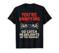 You'Re Annoying - Go Catch Headlights - Divertido diseño de Coche Camiseta