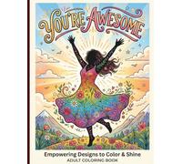 You're Awesome: Empowering designs to color and shine to adult coloring book: A Coloring Book of Inspirational Quotes to Boost Your Mood, Confidence, and Positivity - For Women, Teens & Adults