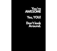You're AWESOME. Yes, You. Don't Look Around.: Inspirational Journal - Notebook to Write In for Men - Women | Lined Paper | Motivational Quotes Journal (Inspirational Journals to Write In)
