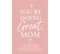 You're Doing Great, Mom: A 100-Prompt journal to reframe your mindset on motherhood and remind you that you're doing an amazing job