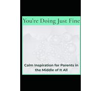 You're Doing Just Fine: Calm Inspiration for Parents in the Middle of It All