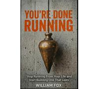 You're Done Running: Stop Running From Your Life and Start Building One That Lasts