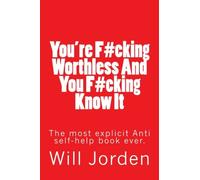 You're F#cking Worthless And You F#cking Know It: The most explicit Anti self-help book ever.