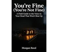 You're Fine (You're Not Fine): A Field Guide to the Voice in Your Head That Won't Shut Up (Morgan Reed Series)