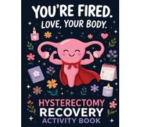 You're Fired. Love, Your Body-Hysterectomy Recovery Activity Book: Hysterectomy Gifts and Engaging Activities for Women Recovering from Uterus Removal ... for Stress Relief and Post-Op Relaxation