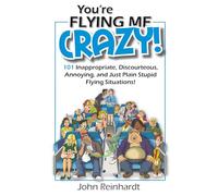 You're Flying Me Crazy!: 101 Inappropriate, Discourteous, Annoying, and Just Plain Stupid Flying Situations! (My Crazy Books)