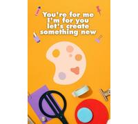You're for me, I'm for you, let's create something new: Inspirational Writing Notebook, Amazing Journal for Women Men Writing, for creative souls