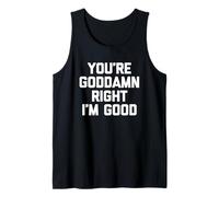 You're Goddamn Right I'm Good - Divertida novedad sarcástica Camiseta sin Mangas