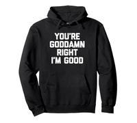 You're Goddamn Right I'm Good - Divertida novedad sarcástica Sudadera con Capucha
