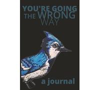 You're Going the Wrong Way Journal: "it's a cruel world out there & you ain't gonna make it unless you get a few things straight".