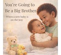 You're Going to Be a Big Brother When a New Baby Joins the Family: A gentle children’s book to help prepare for a new baby - perfect for ages 3+