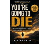 You're Going to Die: A Surprisingly Useful Guide to Living Like You Mean It