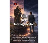 You're Going to Die: Live in such a way that, when death arrives, it finds nothing left to take from you because you have already given and fully lived it all.