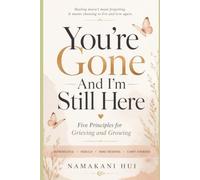 You're Gone And I'm Still Here: Five Principles for Grieving and Growing