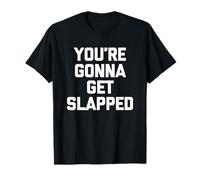 You'Re Gonna Get Slapped - Novedad sarcástica Divertida Camiseta