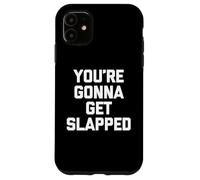 You'Re Gonna Get Slapped - Novedad sarcástica Divertida Carcasa para iPhone 11
