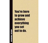 You're Here To Grow And Achieve Everything You Set Out To Do.: Inside, You'll Find 54 Motivational Quotes. The Perfect Notebook For a Friend, Family Member, Adult, or Even Yourself