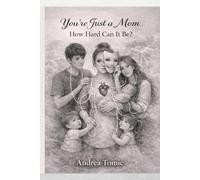 You're Just a Mom: How Hard Can It Be?: A Raw and Honest Memoir About Motherhood, Identity, Loss, and Finding Yourself Again