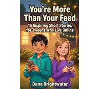 You're More Than Your Feed: 15 Inspiring Short Stories for Tweens Who Live Online: About Confidence, Friendship, and Real Life in the Age of Social ... Kids: Motivational Short Stories for Kids)