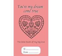 You're My Dream Come True: The Little Book of My Big Love - Gift Book for Her and Him