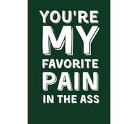 You're My Favorite Pain In The Ass: Funny Lined Notebook for Boyfriend, Husband or Wife - Sarcastic Gag Gift for Valentine’s Day, Anniversary & Birthday