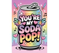 You're My Soda Pop Notebook: Lined Journal for Writing, Notes & Fun - Cute Rainbow Soda Can Design