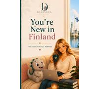 You're New in Finland: A Newcomer's Guide to Your First Steps in Finland