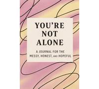 You're Not Alone: A Journal for the Messy, Honest, and Hopeful