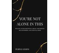 YOURE NOT ALONE IN THIS: HEALING AFTER EMOTIONAL ABUSE, NARCISSISTIC RELATIONSHIPS, AND SURVIVAL MODE. (The Not Alone Series)