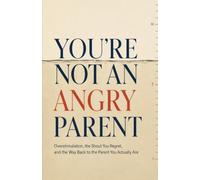 You're Not an Angry Parent: Overstimulation, the Shout You Regret, and the Way Back to the Parent You Actually Are