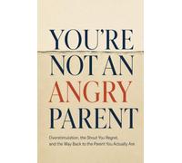 You're Not an Angry Parent: Overstimulation, the Shout You Regret, and the Way Back to the Parent You Actually Are