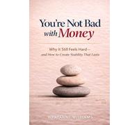 You're Not Bad with Money: Why It Still Feels Hard - and How to Create Stability That Lasts