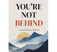 You're Not Behind: A Guided Reflection Workbook for Burnout, Overthinking, and Feeling Behind - 40 Short Chapters with Writing Prompts